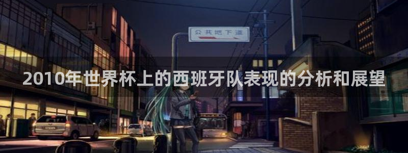 亚洲区世界杯预选赛：2010年世界杯上的西班牙队表现的分析和展望